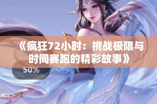 《疯狂72小时：挑战极限与时间赛跑的精彩故事》