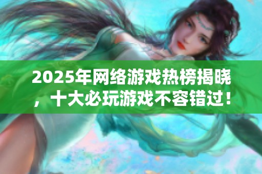 2025年网络游戏热榜揭晓，十大必玩游戏不容错过！