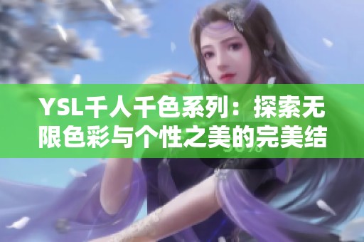 YSL千人千色系列：探索无限色彩与个性之美的完美结合