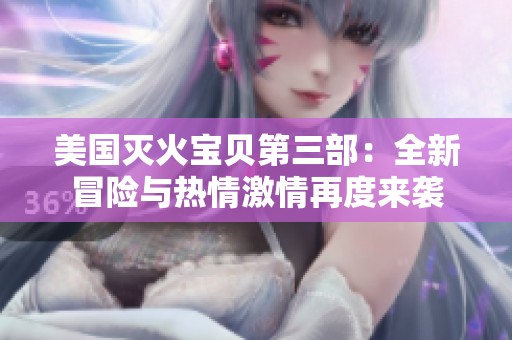 美国灭火宝贝第三部：全新冒险与热情激情再度来袭