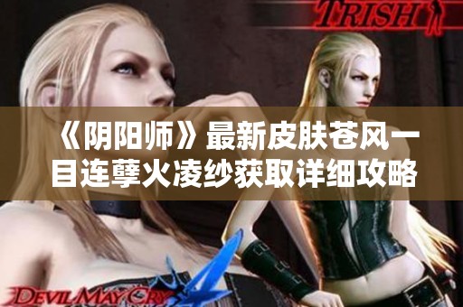 《阴阳师》最新皮肤苍风一目连孽火凌纱获取详细攻略分享