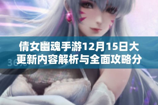 倩女幽魂手游12月15日大更新内容解析与全面攻略分享