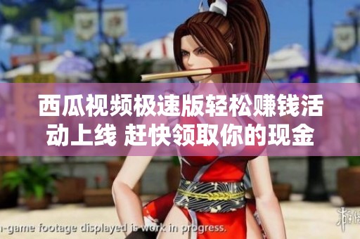 西瓜视频极速版轻松赚钱活动上线 赶快领取你的现金奖励吧