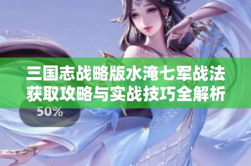 三国志战略版水淹七军战法获取攻略与实战技巧全解析