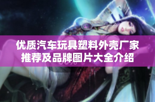 优质汽车玩具塑料外壳厂家推荐及品牌图片大全介绍