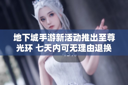 地下城手游新活动推出至尊光环 七天内可无理由退换