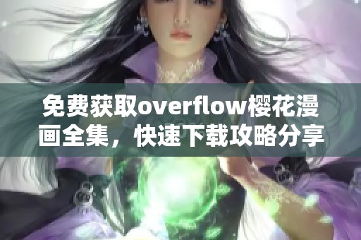 免费获取overflow樱花漫画全集，快速下载攻略分享