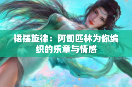 裙摆旋律：阿司匹林为你编织的乐章与情感