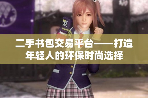 二手书包交易平台——打造年轻人的环保时尚选择