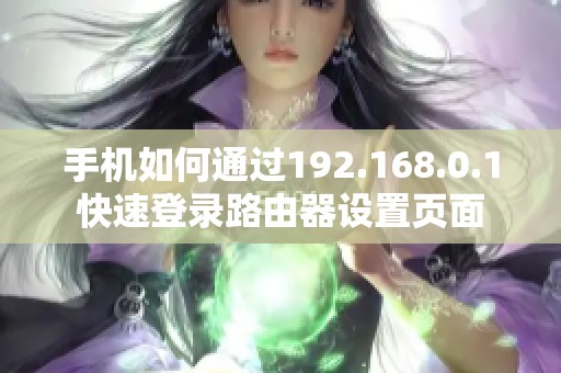 手机如何通过192.168.0.1快速登录路由器设置页面