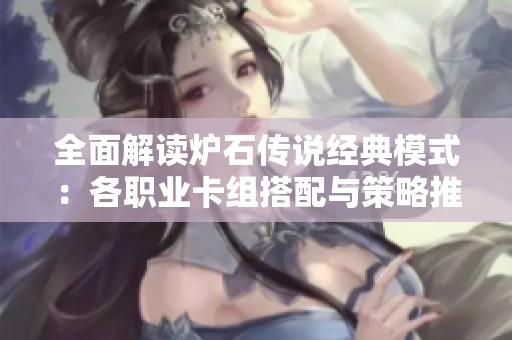 全面解读炉石传说经典模式：各职业卡组搭配与策略推荐