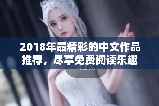 2018年最精彩的中文作品推荐，尽享免费阅读乐趣