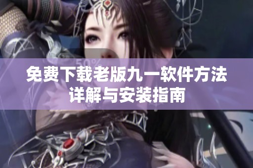 免费下载老版九一软件方法详解与安装指南