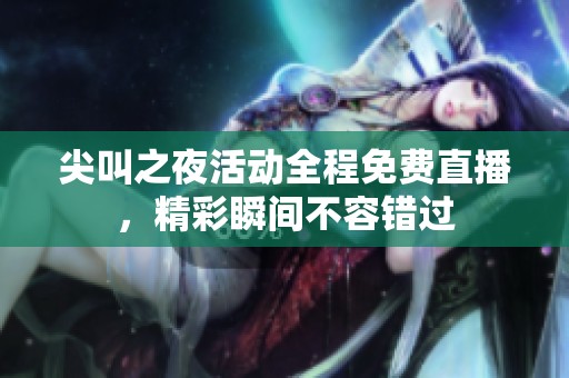 尖叫之夜活动全程免费直播，精彩瞬间不容错过