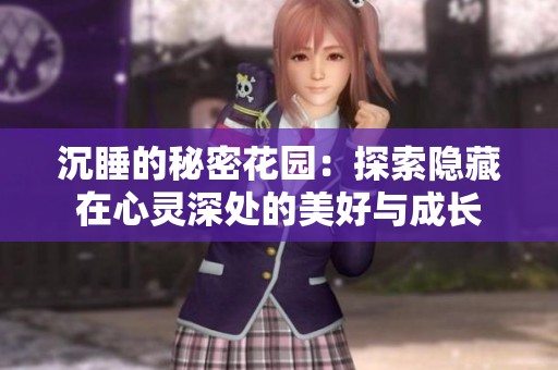 沉睡的秘密花园：探索隐藏在心灵深处的美好与成长
