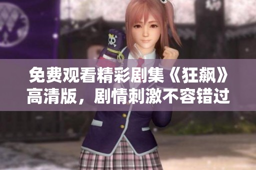 免费观看精彩剧集《狂飙》高清版，剧情刺激不容错过