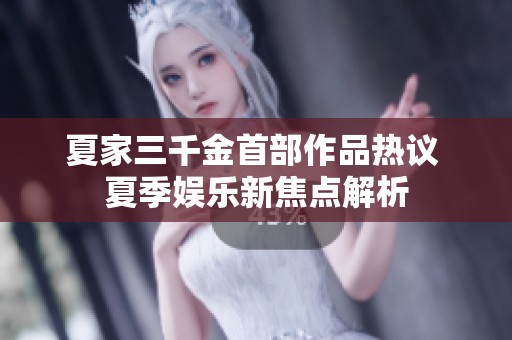 夏家三千金首部作品热议 夏季娱乐新焦点解析