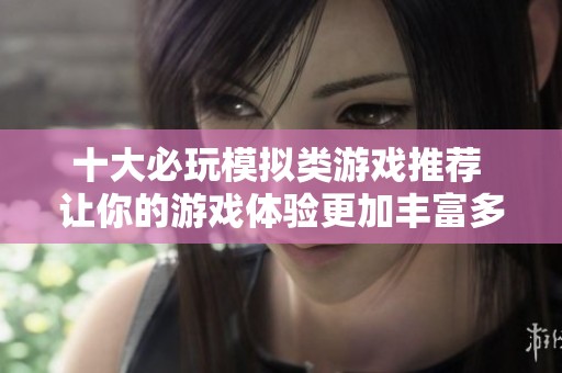 十大必玩模拟类游戏推荐 让你的游戏体验更加丰富多彩