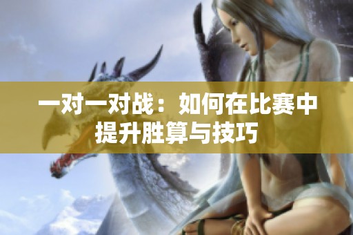 一对一对战：如何在比赛中提升胜算与技巧