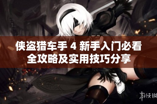 侠盗猎车手 4 新手入门必看全攻略及实用技巧分享