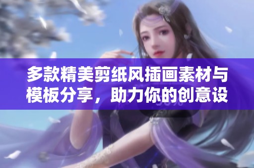 多款精美剪纸风插画素材与模板分享，助力你的创意设计