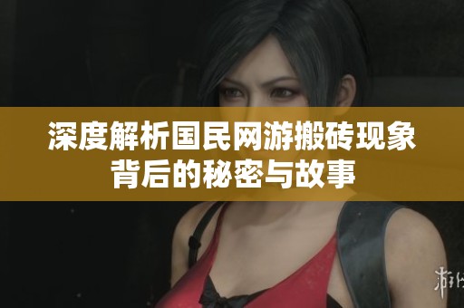 深度解析国民网游搬砖现象背后的秘密与故事