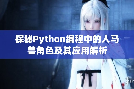 探秘Python编程中的人马兽角色及其应用解析