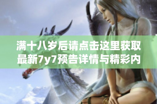 满十八岁后请点击这里获取最新7y7预告详情与精彩内容