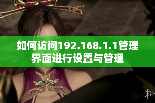 如何访问192.168.1.1管理界面进行设置与管理