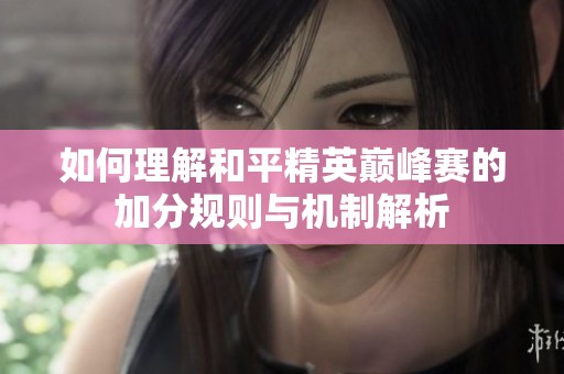 如何理解和平精英巅峰赛的加分规则与机制解析