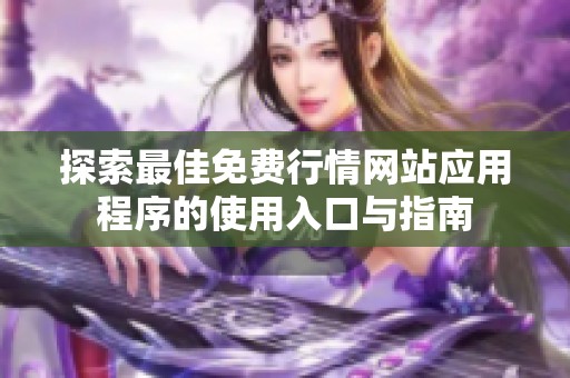 探索最佳免费行情网站应用程序的使用入口与指南