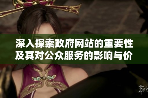 深入探索政府网站的重要性及其对公众服务的影响与价值