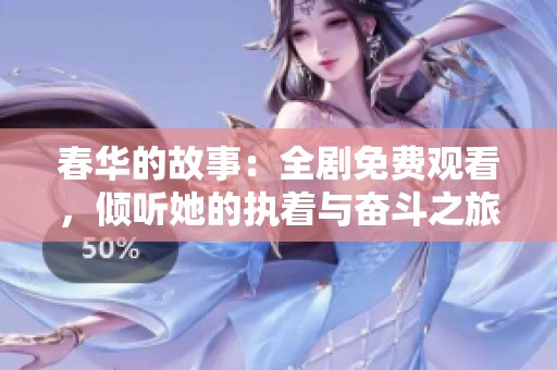 春华的故事：全剧免费观看，倾听她的执着与奋斗之旅