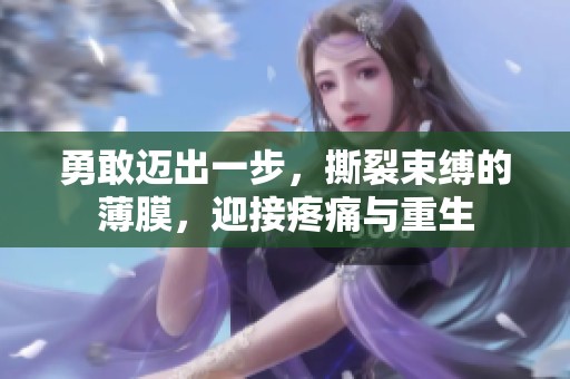 勇敢迈出一步，撕裂束缚的薄膜，迎接疼痛与重生