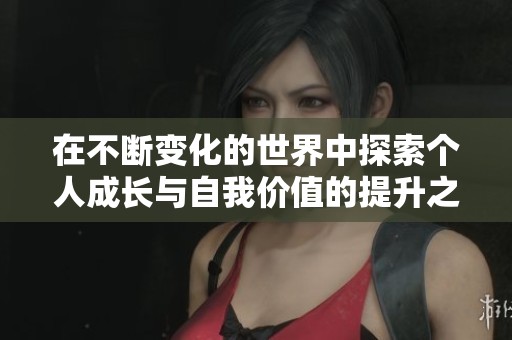 在不断变化的世界中探索个人成长与自我价值的提升之路