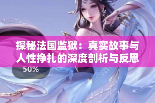 探秘法国监狱：真实故事与人性挣扎的深度剖析与反思