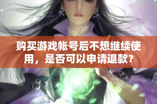 购买游戏帐号后不想继续使用，是否可以申请退款？
