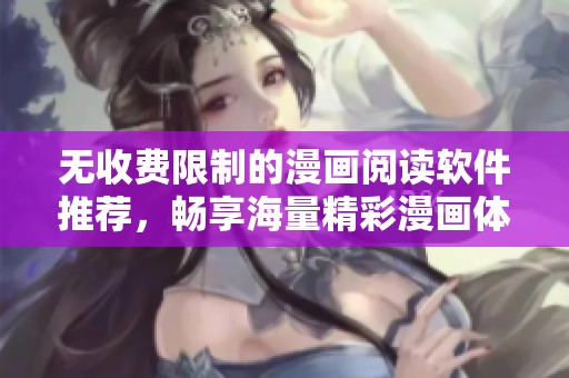无收费限制的漫画阅读软件推荐，畅享海量精彩漫画体验