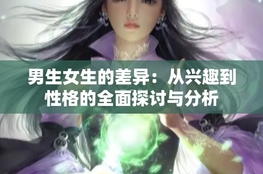 男生女生的差异：从兴趣到性格的全面探讨与分析