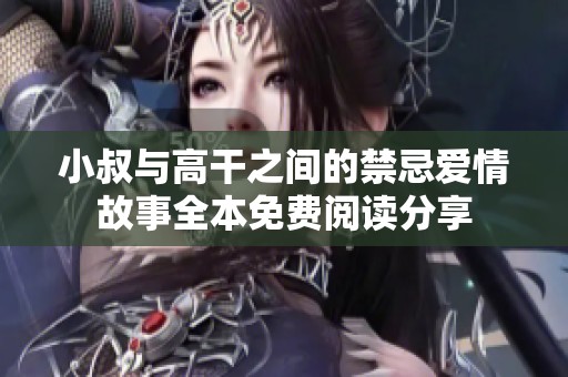 小叔与高干之间的禁忌爱情故事全本免费阅读分享