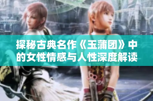 探秘古典名作《玉蒲团》中的女性情感与人性深度解读