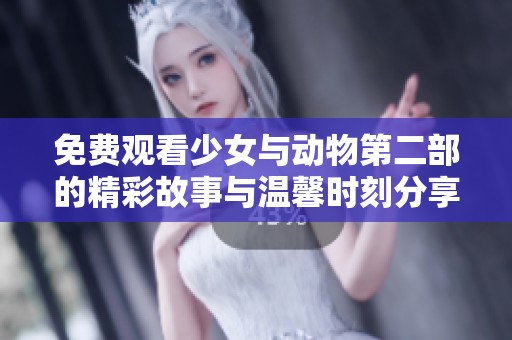 免费观看少女与动物第二部的精彩故事与温馨时刻分享