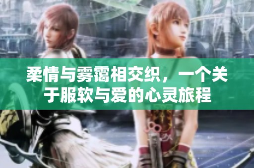 柔情与雾霭相交织，一个关于服软与爱的心灵旅程