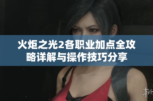 火炬之光2各职业加点全攻略详解与操作技巧分享