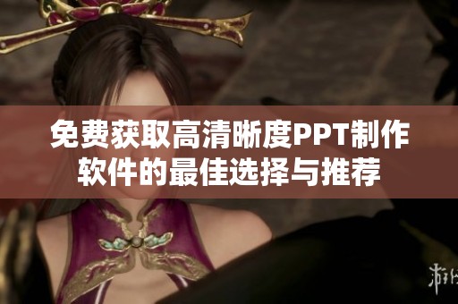 免费获取高清晰度PPT制作软件的最佳选择与推荐