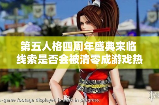 第五人格四周年盛典来临 线索是否会被清零成游戏热议焦点