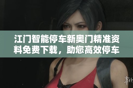 江门智能停车新奥门精准资料免费下载，助您高效停车管理