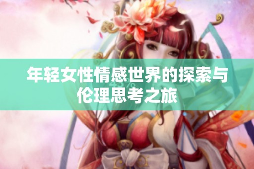年轻女性情感世界的探索与伦理思考之旅