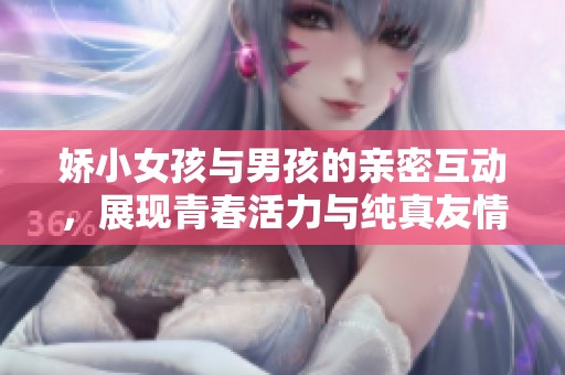 娇小女孩与男孩的亲密互动，展现青春活力与纯真友情