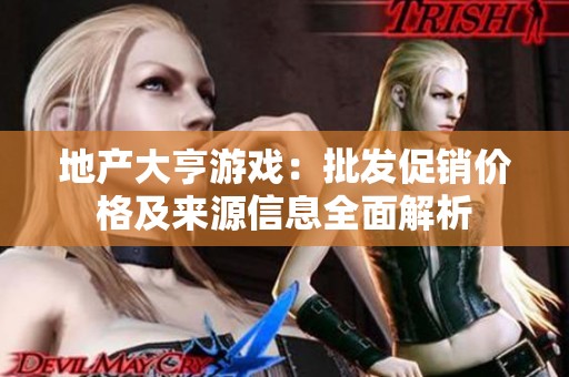 地产大亨游戏：批发促销价格及来源信息全面解析